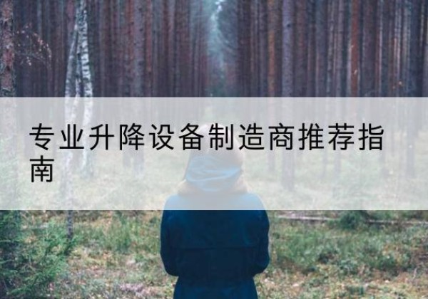 芜湖电动剪叉升降平台厂家-专业升降设备制造商推荐指南